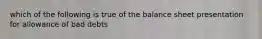 which of the following is true of the balance sheet presentation for allowance of bad debts