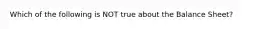 Which of the following is NOT true about the Balance Sheet?