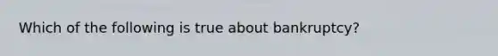 Which of the following is true about bankruptcy?