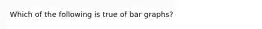 Which of the following is true of bar graphs?