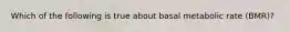 Which of the following is true about basal metabolic rate (BMR)?