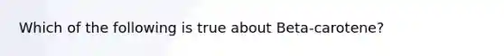 Which of the following is true about Beta-carotene?