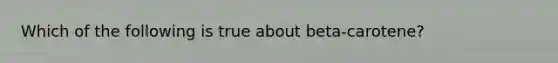 Which of the following is true about beta-carotene?