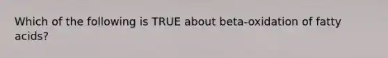 Which of the following is TRUE about beta-oxidation of fatty acids?