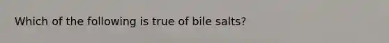 Which of the following is true of bile salts?