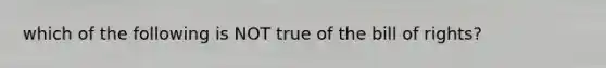 which of the following is NOT true of the bill of rights?