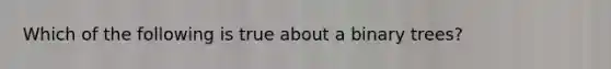 Which of the following is true about a binary trees?