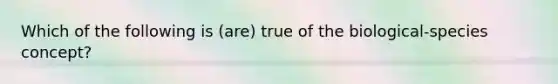 Which of the following is (are) true of the biological-species concept?