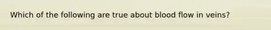 Which of the following are true about blood flow in veins?