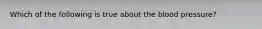 Which of the following is true about the blood pressure?