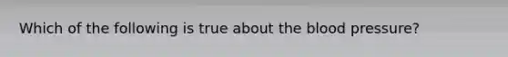 Which of the following is true about the blood pressure?