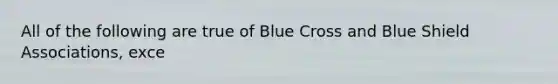 All of the following are true of Blue Cross and Blue Shield Associations, exce