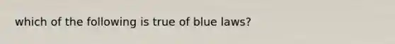 which of the following is true of blue laws?