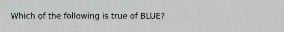 Which of the following is true of BLUE?