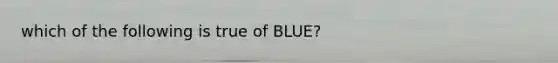 which of the following is true of BLUE?