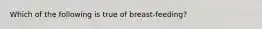 Which of the following is true of breast-feeding?