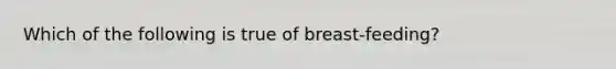 Which of the following is true of breast-feeding?