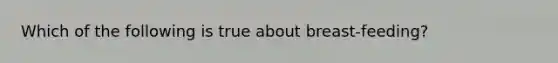 Which of the following is true about breast-feeding?