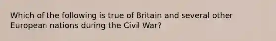 Which of the following is true of Britain and several other European nations during the Civil War?