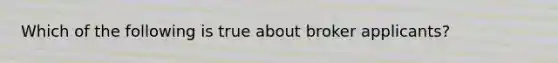 Which of the following is true about broker applicants?