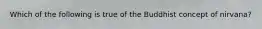 Which of the following is true of the Buddhist concept of nirvana?