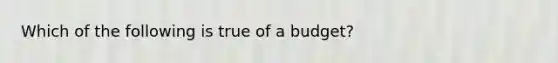 Which of the following is true of a​ budget?