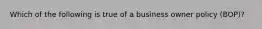 Which of the following is true of a business owner policy (BOP)?
