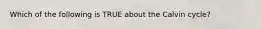 Which of the following is TRUE about the Calvin cycle?