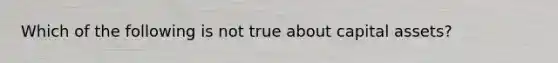 Which of the following is not true about capital assets?