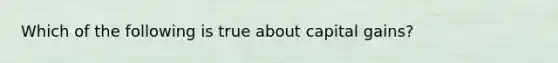 Which of the following is true about capital gains?