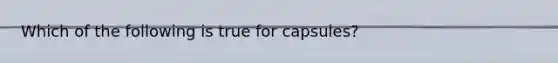 Which of the following is true for capsules?