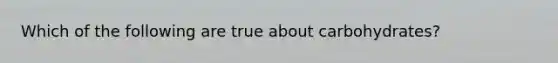 Which of the following are true about carbohydrates?