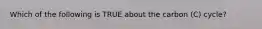 Which of the following is TRUE about the carbon (C) cycle?