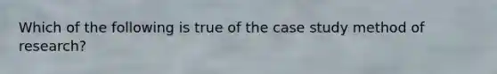 Which of the following is true of the case study method of research?