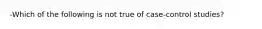 -Which of the following is not true of case-control studies?