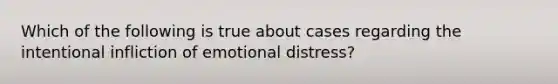 Which of the following is true about cases regarding the intentional infliction of emotional distress?