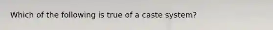 Which of the following is true of a caste system?