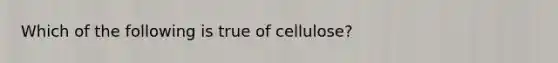 Which of the following is true of cellulose?