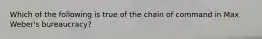 Which of the following is true of the chain of command in Max Weber's bureaucracy?