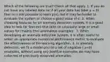 Which of the following are true? Check all that apply. 1. If you do not have any labeled data (or if all your data has label y = 0), then is is still possible to learn p(x), but it may be harder to evaluate the system or choose a good value of ϵ. 2. When choosing features for an anomaly detection system, it is a good idea to look for features that take on unusually large or small values for (mainly the) anomalous examples . 3. When developing an anomaly detection system, it is often useful to select an appropriate numerical performance metric to evaluate the effectiveness of the learning algorithm. 4. In anomaly detection, we fit a model p(x) to a set of negative ( y=0) examples, without using any positive examples we may have collected of previously observed anomalies