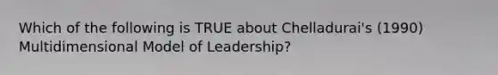 Which of the following is TRUE about Chelladurai's (1990) Multidimensional Model of Leadership?