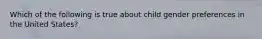 Which of the following is true about child gender preferences in the United States?