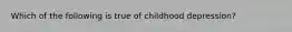 Which of the following is true of childhood depression?