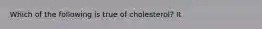 Which of the following is true of cholesterol? It