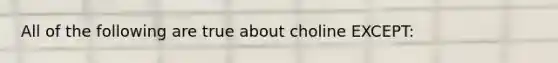 All of the following are true about choline EXCEPT: