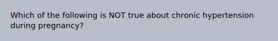 Which of the following is NOT true about chronic hypertension during pregnancy?