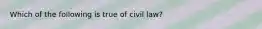 Which of the following is true of civil law?