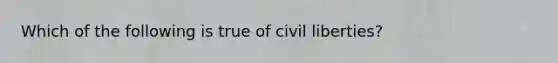 Which of the following is true of civil liberties?