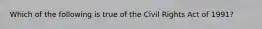 Which of the following is true of the Civil Rights Act of 1991?