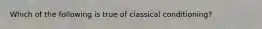 Which of the following is true of classical conditioning?